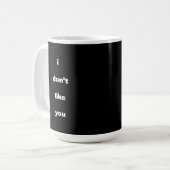 I Don't Like You Joke Humor Kaffeetasse (Vorderseite Links)