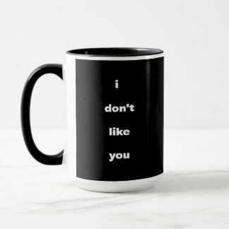 I Don't Like You Joke Humor Tasse