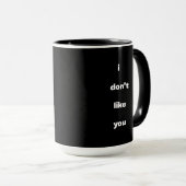 I Don't Like You Joke Humor Tasse (VorderseiteRechts)