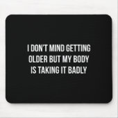 I Don't Mind Getting Older But My Body Is Taking I Mousepad (Vorne)
