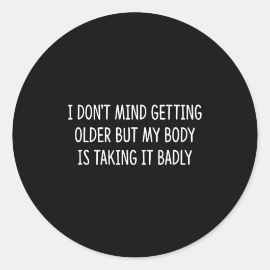 I Don't Mind Getting Older But My Body Is Taking I Runder Aufkleber (Vorderseite)