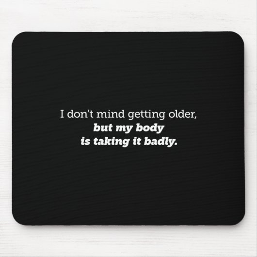 I Don't Mind Getting Older, My Body Is Taking It B Mousepad (Vorne)