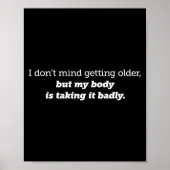 I Don't Mind Getting Older, My Body Is Taking It B Poster (Vorne)