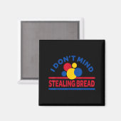 I Don't Mind Stealing Bread  Magnet (Vorderseite/Rückseite)