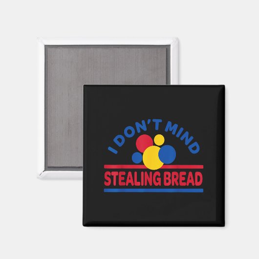 I Don't Mind Stealing Bread  Magnet (Vorderseite/Rückseite)