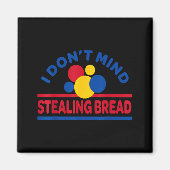 I Don't Mind Stealing Bread  Magnet (Vorne)