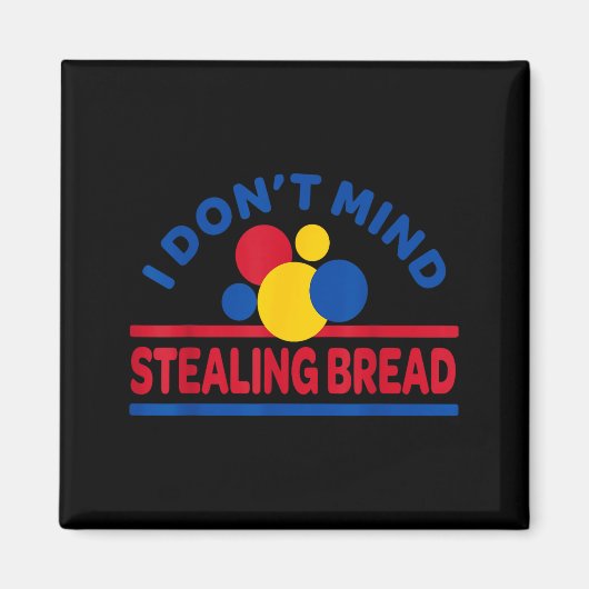 I Don't Mind Stealing Bread  Magnet (Vorne)