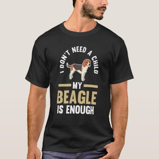 I don't need a child my beagle is enough beagles T-Shirt (Vorderseite)