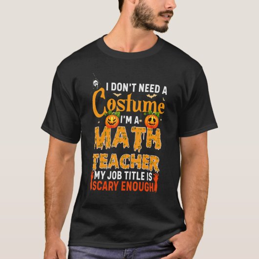 I Don't Need A Costume I'm A Math Teacher Hallowee T-Shirt (Vorderseite)