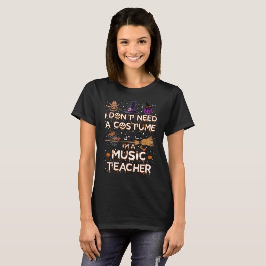 I Don't Need a Costume I'm a Music Teacher Hallowe T-Shirt (Vorne ganz)