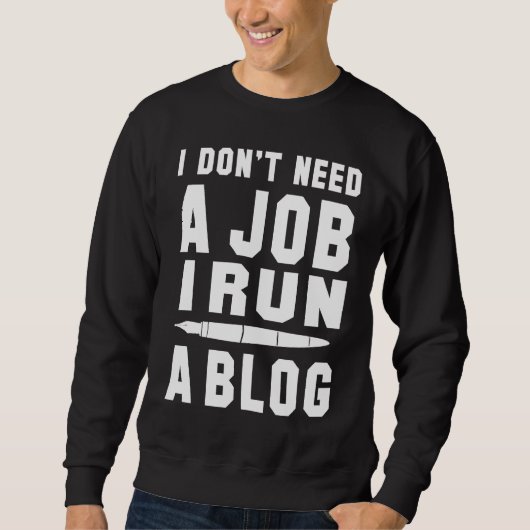 I don't need a Job I run a Blog I Professional Wri Sweatshirt (Vorderseite)