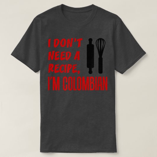 I Dont Need A Recipe Im Colombian Funny Cooking  T-Shirt (Design vorne)