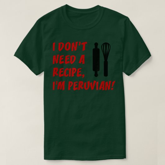 I Dont Need A Recipe Im Peruvian Funny Cooking  T-Shirt (Design vorne)