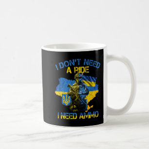 I Don't Need A Ride I Need Ammo Proud Support Ukra Kaffeetasse