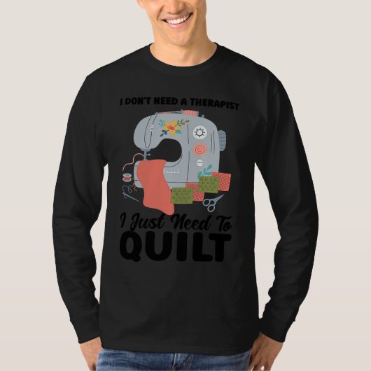 I don't need a therapist I just need to quilt quil T-Shirt (Vorderseite)