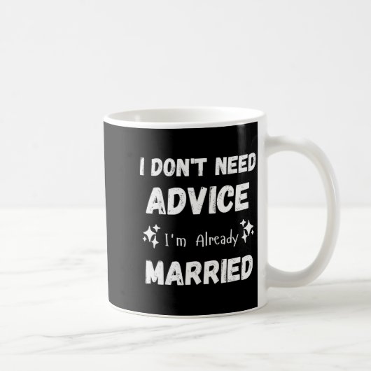 I Don't Need Advice I'm Already Married Sarcastic Kaffeetasse (Rechts)