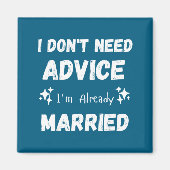 I Don't Need Advice I'm Already Married Sarcastic Magnet (Vorne)
