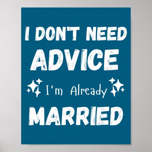 I Don't Need Advice I'm Already Married Sarcastic  Poster (Vorne)