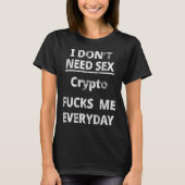 I Don't Need Crypto Fors Me Everyday Funny Sarcasm T-Shirt (Vorderseite)