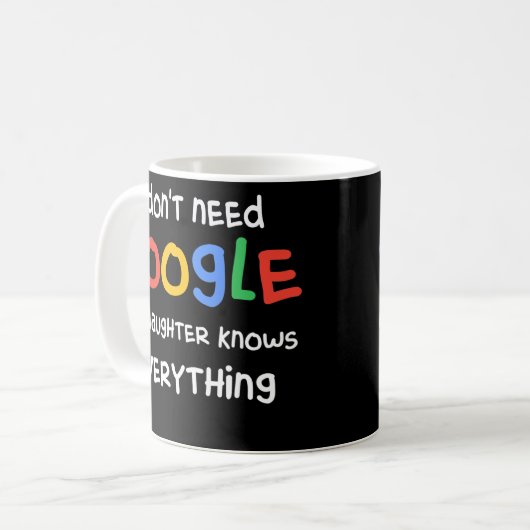 I Don't Need Google My Daughter Know Everything Kaffeetasse (Vorderseite Links)