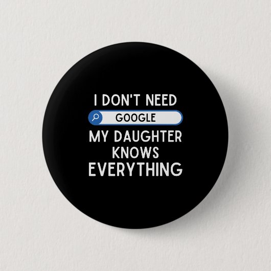 I Don't Need Google My Daughter Knows Everything - Button (Vorderseite)