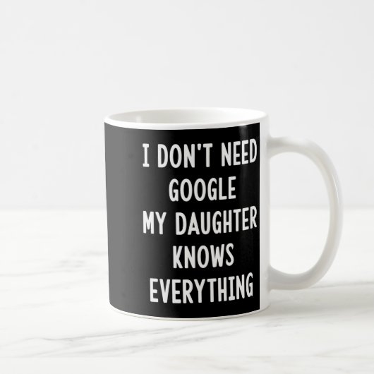I Don't Need Google My Daughter Knows Everything F Kaffeetasse (Rechts)