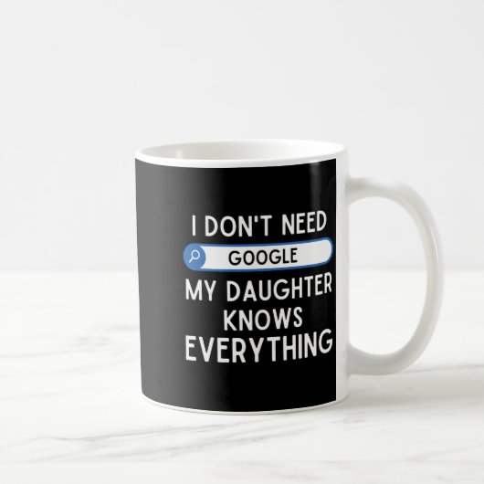 I Don't Need Google My Daughter Knows Everything - Kaffeetasse (Rechts)