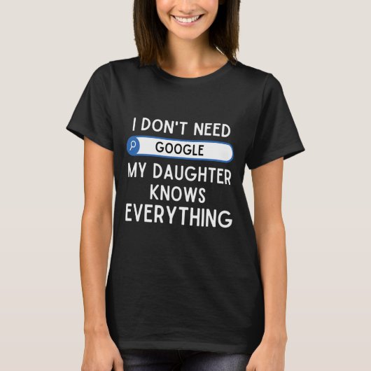 I Don't Need Google My Daughter Knows Everything - T-Shirt (Vorderseite)