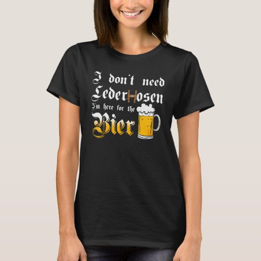 I Don't Need Lederhosen   I'm Here For The Beer T-Shirt (Vorderseite)