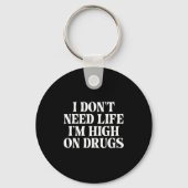 I Don't Need Life I'm High On Drugs Funny Apparel  Schlüsselanhänger (Vorderseite)