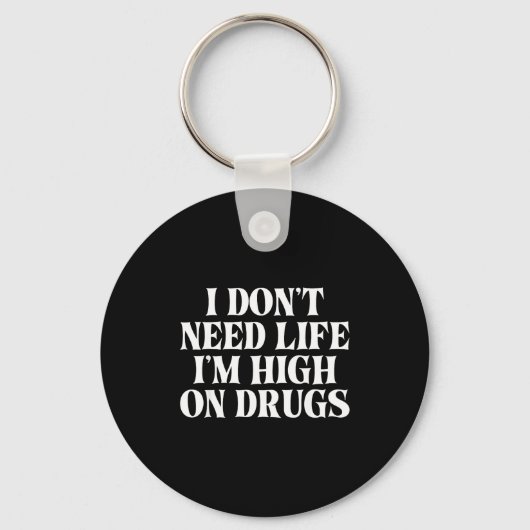 I Don't Need Life I'm High On Drugs Funny Apparel  Schlüsselanhänger (Vorderseite)