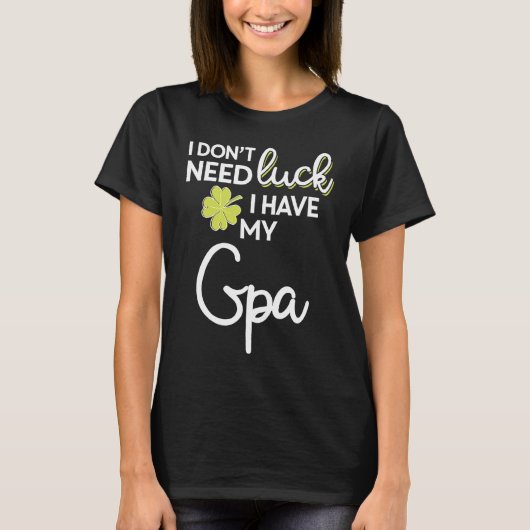 I Don't Need Luck I have my Gpa St Patrick T-Shirt (Vorderseite)
