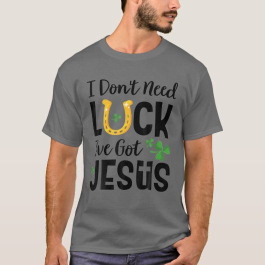 I Don't Need Luck I've Got Jesus St. Patrick's Day T-Shirt (Vorderseite)