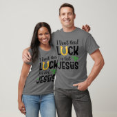 I Don't Need Luck I've Got Jesus St. Patrick's Day T-Shirt (Unisex)