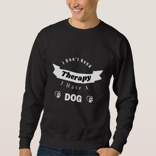 I Don't Need Therapy I Have A Dog  Dog Mental Heal Sweatshirt (Vorderseite)