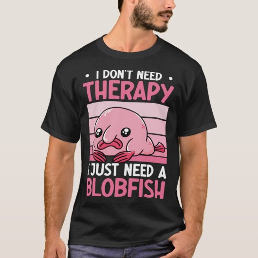 I Don't Need Therapy I Just Need A Blobfish Whispe T-Shirt (Vorderseite)