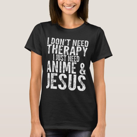 I Don't Need Therapy I Just Need Anime &amp; Jesus T-Shirt (Vorderseite)
