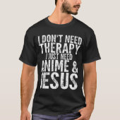 I Don't Need Therapy I Just Need Anime &amp; Jesus T-Shirt (Vorderseite)