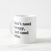 "I Don't Need Therapy, I Just Need Coffee" Mug Kaffeetasse (Vorderseite Links)