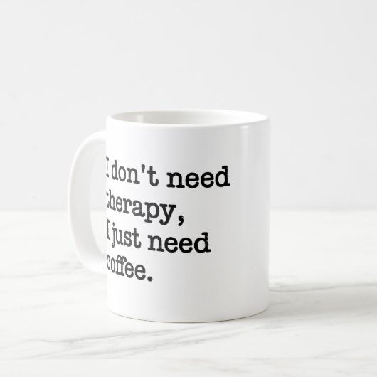 "I Don't Need Therapy, I Just Need Coffee" Mug Kaffeetasse (Vorderseite Links)