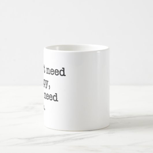 "I Don't Need Therapy, I Just Need Coffee" Mug Kaffeetasse (Mittel)