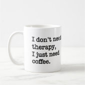 "I Don't Need Therapy, I Just Need Coffee" Mug Kaffeetasse (Links)