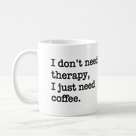 "I Don't Need Therapy, I Just Need Coffee" Mug Kaffeetasse (Links)