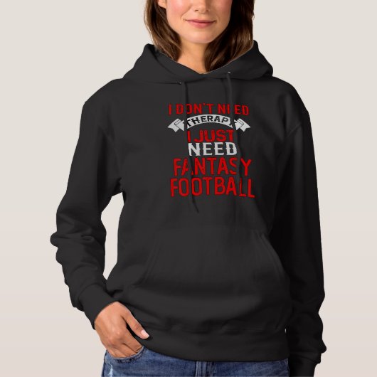 I Don't Need Therapy I Just Need Fantasy Football Hoodie (Vorderseite)
