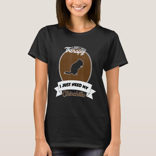 I Don't Need Therapy I Just Need My Chinchilla T-Shirt (Vorderseite)