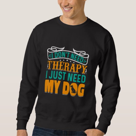 I Don't Need Therapy I Just Need My Dog Sweatshirt (Vorderseite)