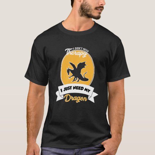 I Don't Need Therapy I Just Need My Dragon T-Shirt (Vorderseite)