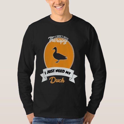 I Don't Need Therapy I Just Need My Duck T-Shirt (Vorderseite)