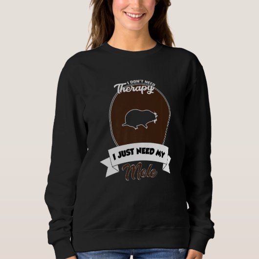 I Don't Need Therapy I Just Need My Mole   Sweatshirt (Vorderseite)