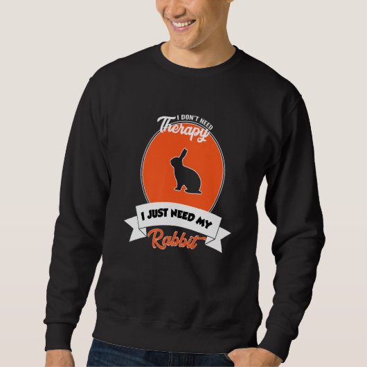 I Don't Need Therapy I Just Need My Rabbit Sweatshirt (Vorderseite)